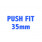 Push Fit 35mm